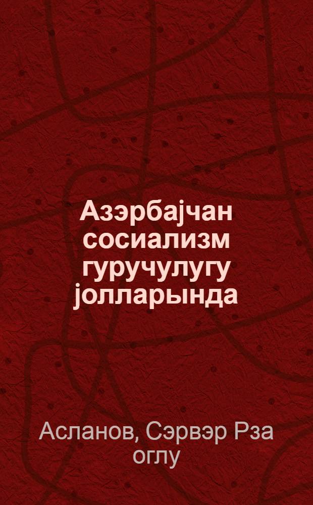 Азэрбаjчан сосиализм гуручулугу jолларында = Азербайджан на пути социалистического строительства