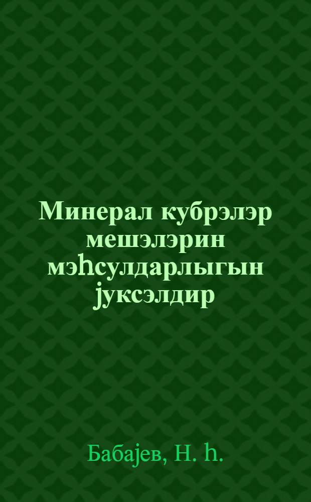Минерал кубрэлэр мешэлэрин мэhсулдарлыгын jуксэлдир = Минеральные удобрения повышают продуктивность лесных насаждений