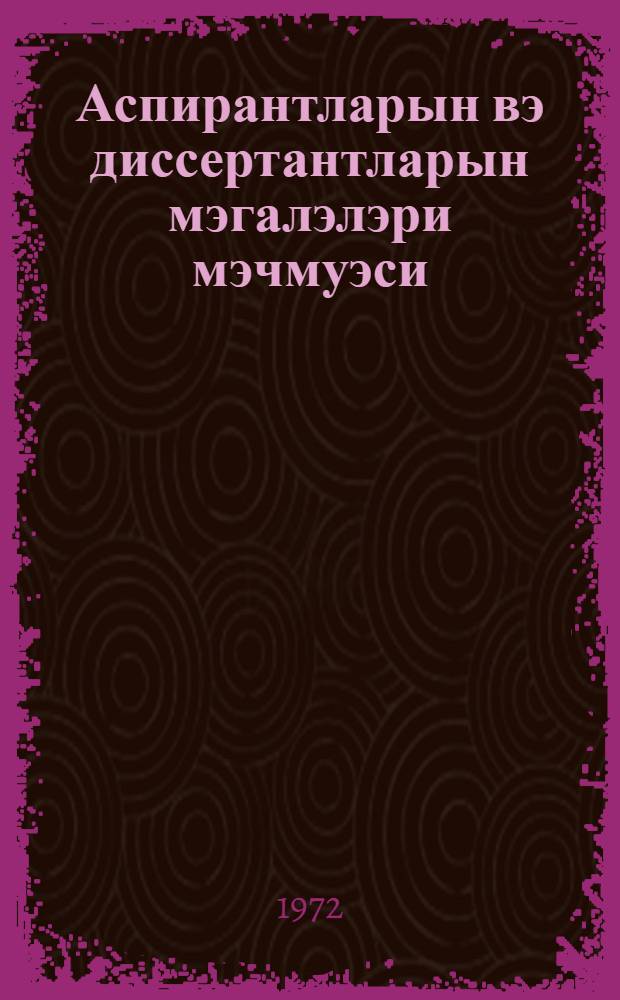 Аспирантларын вэ диссертантларын мэгалэлэри мэчмуэси = Сборник статей аспирантов и диссертантов