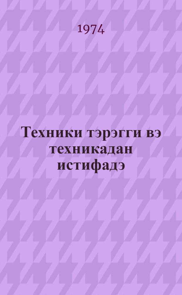 Техники тэрэгги вэ техникадан истифадэ = Технический прогресс и использование техники