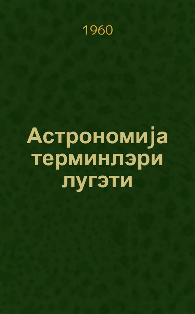 Астрономиjа терминлэри лугэти = Словарь терминов по астрономии
