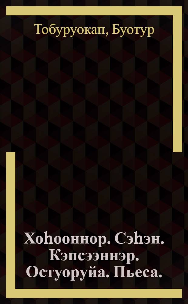 Хоhооннор. Сэhэн. Кэпсээннэр. Остуоруйа. Пьеса. = Стихи. Повесть. Рассказы. Сказка. Пьеса.