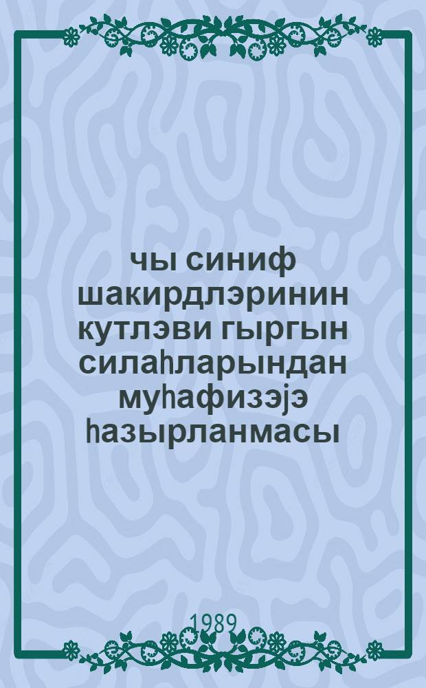 2-чы синиф шакирдлэринин кутлэви гыргын силаhларындан муhафизэjэ hазырланмасы : муэллимлэр учун вэсаит = Подготовка учащихся 2 класса к защите от оружия массового порожения