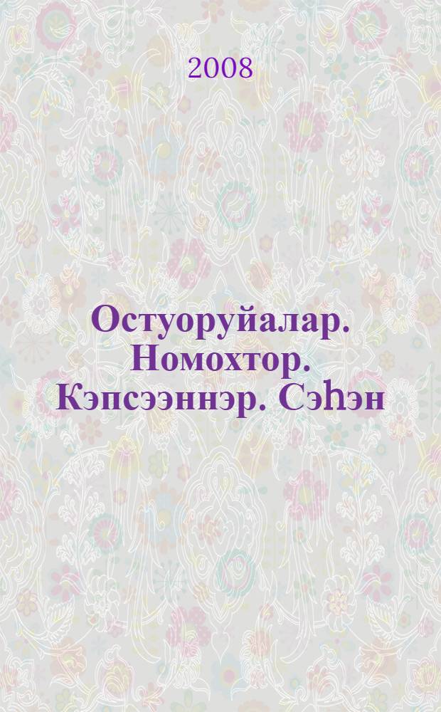 Остуоруйалар. Номохтор. Кэпсээннэр. Сэhэн = Сказки. Предания. Рассказы. Повесть