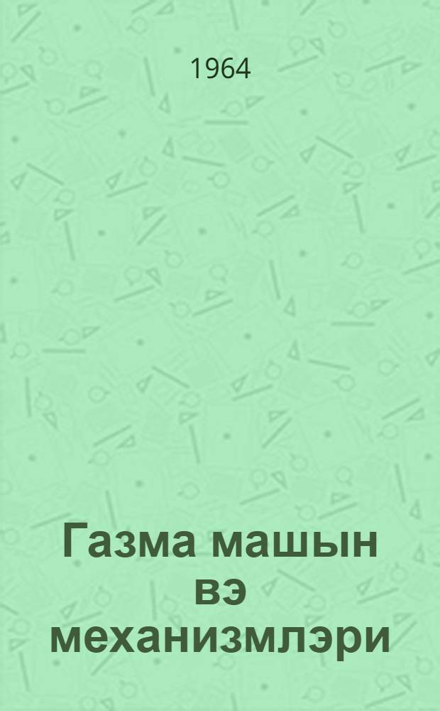 Газма машын вэ механизмлэри : нефт техн. тэлэбэлэри учун дэрслик = Буровые машины и механизмы