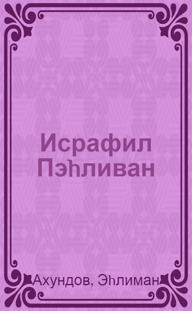 Исрафил Пэhливан : (нагыл) = Исрафил Богатырь