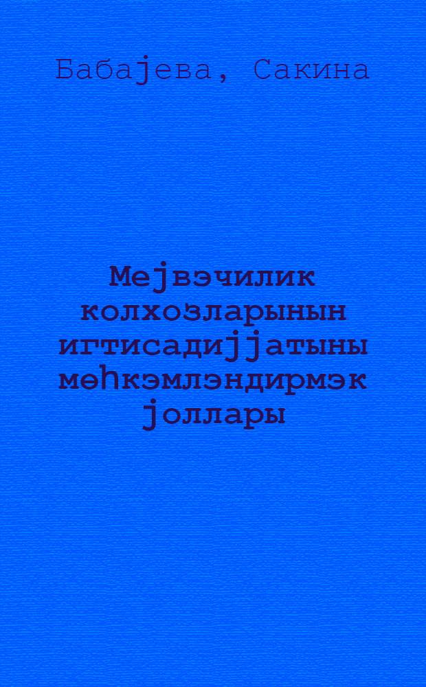 Меjвэчилик колхозларынын игтисадиjjатыны мөhкэмлэндирмэк jоллары : Губа раjону колхозлары мисалында = Пути укрепления экономики плодоводческих колхозов