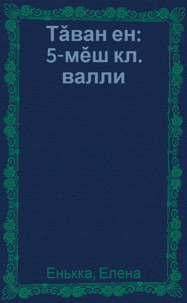Тǎван ен : 5-мěш кл. валли : вěрену пособие = Родной край