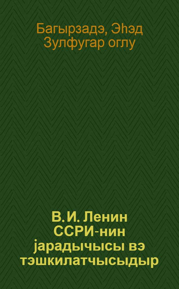 В. И. Ленин ССРИ-нин jарадычысы вэ тэшкилатчысыдыр : муhазирэчиjэ көмэк = В. И. Ленин - создатель и организатор СССР