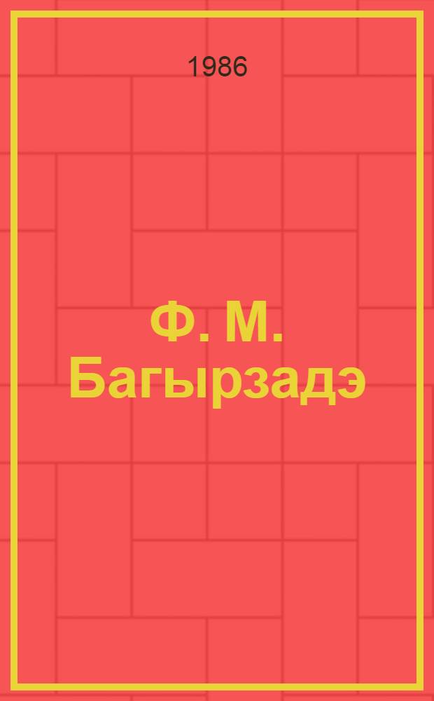 Ф. М. Багырзадэ = Ф. М. Багирзаде : библиография : геохимик, геолог : библиография