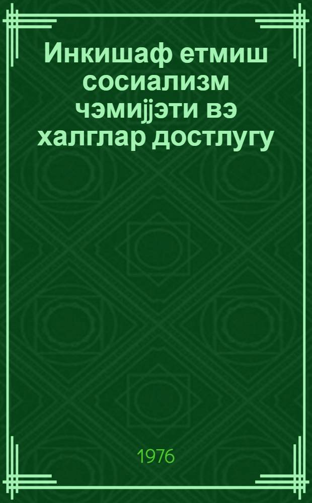 Инкишаф етмиш сосиализм чэмиjjэти вэ халглар достлугу = Общество развитого социализма и дружбы народов