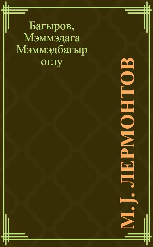 М. J. Лермонтов: hэjат вэ jарадычылыгы = М. Ю. Лермонтов: жизнь и творчество