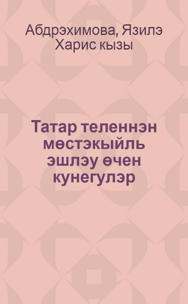 Татар теленнэн мөстэкыйль эшлэу өчен кунегулэр : дуртьеллык башл. татар мэкт. 3 - 4 нче с-фларында эшлэуче укытучылар өчен кулланма = Дидактические материалы по татарскому языку