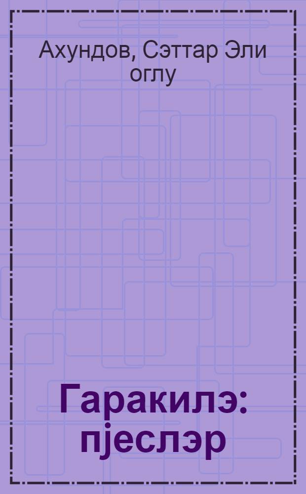 Гаракилэ : пjеслэр = Гарагиля