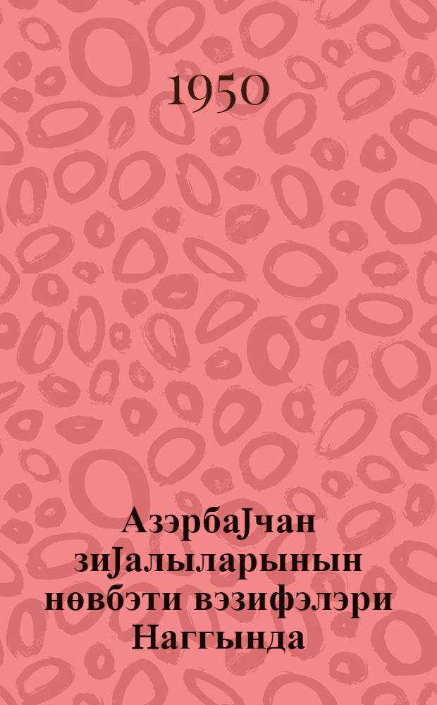 Азэрбаjчан зиjалыларынын нөвбэти вэзифэлэри hаггында : Бакы шэhэри зиjалыларынын jыгынчагында едилмиш вэ jенидэн узэриндэ ишлэнилмиш мэ'рузэ : 14 иjул 1950 чи ил = Об очередных задачах интеллигеции Азербайджана