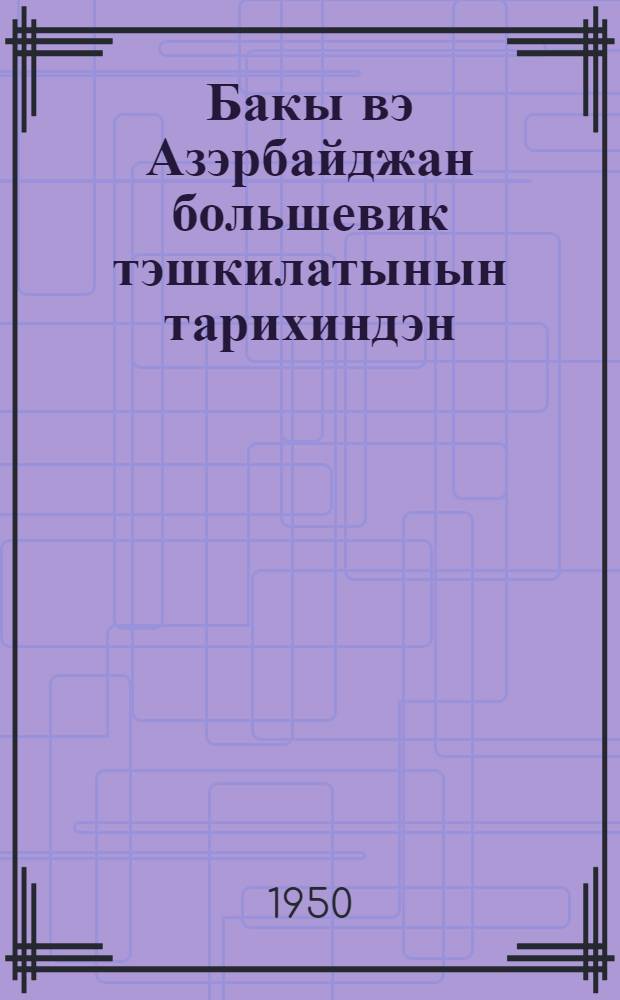 Бакы вэ Азэрбайджан большевик тэшкилатынын тарихиндэн : И. В. Сталинин анадан олмасынын 60 иллиjинэ hэср олунмуш Умум Бакы партия фэаллары jыгынчагында : 1939-чу ил дек. 19-20-дэ едилэн мэ'рузэ эсасында = Из истории большевисткой организации Баку и Азердайджана