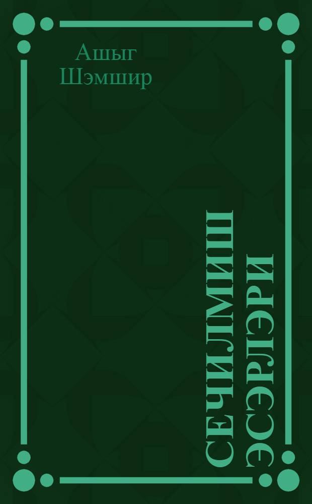 Сечилмиш эсэрлэри = [Избранные сочинения]