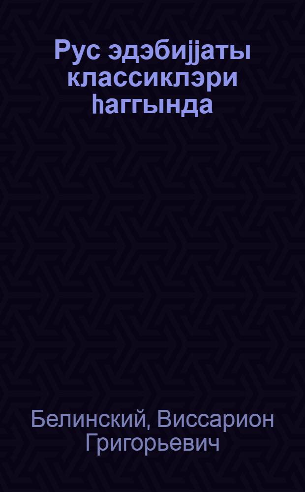 Рус эдэбиjjаты классиклэри hаггында : пер. с рус. = О классиках русской литературы