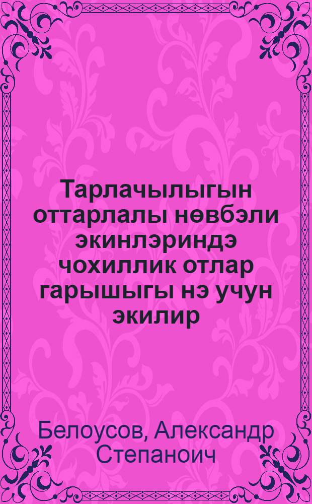 Тарлачылыгын оттарлалы нөвбэли экинлэриндэ чохиллик отлар гарышыгы нэ учун экилир = Для чего нужна травосмесь многолетних трав в травопольных полевых севооборотах