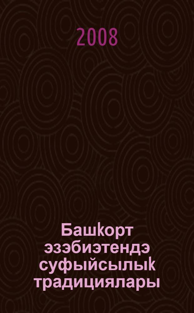 Башkорт эзэбиэтендэ суфыйсылыk традициялары = [Традициии суфизма в башкирской литературе].