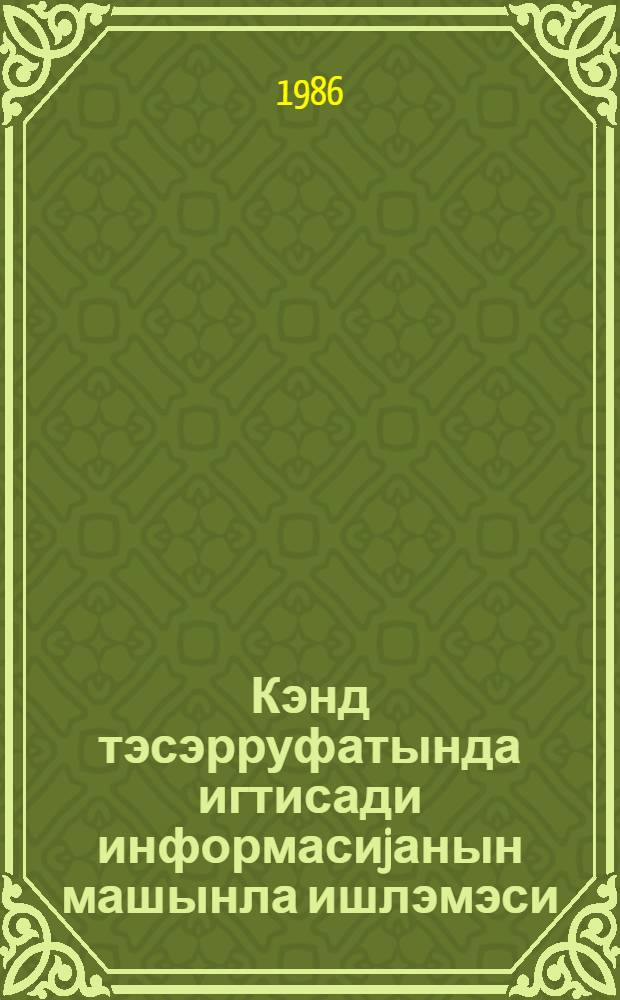 Кэнд тэсэрруфатында игтисади информасиjанын машынла ишлэмэси : дэрс вэсаити = Машинная обработка экономической информации в сельском хозяйстве