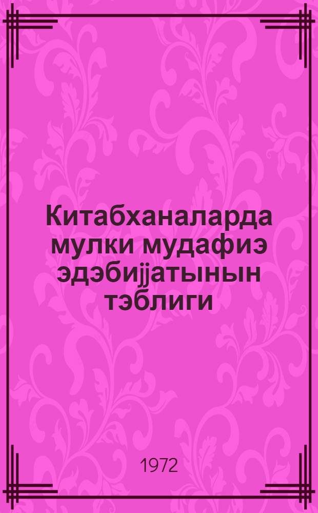 Китабханаларда мулки мудафиэ эдэбиjjатынын тэблиги : методик вэсаит = Пропаганда литературы по гражданской обороне в библиотеках