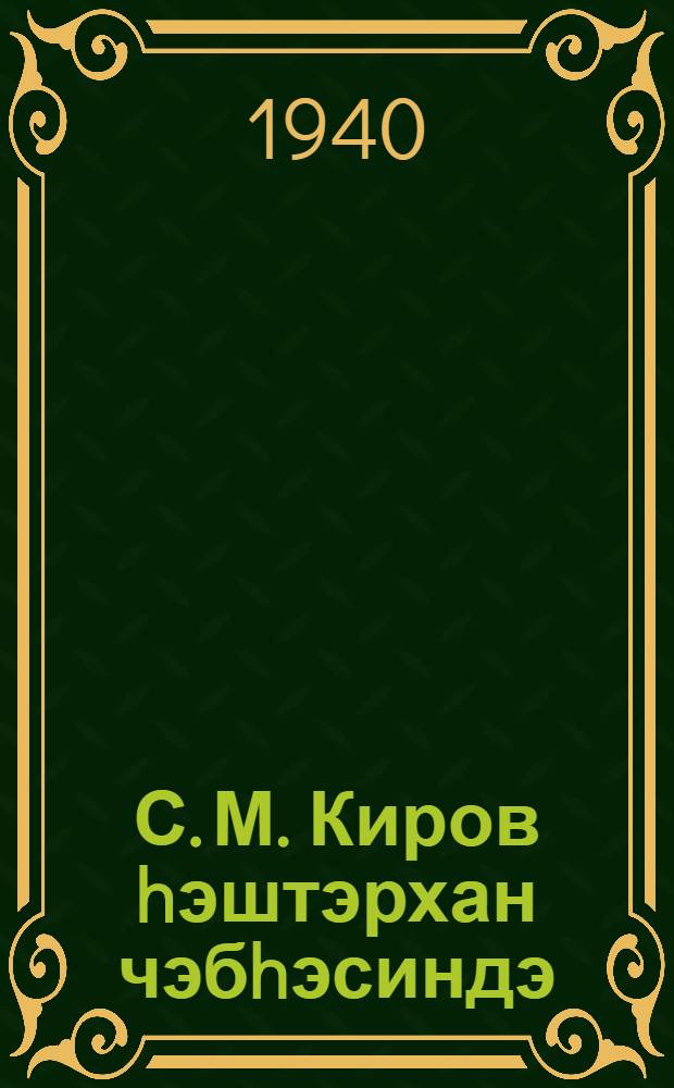 С. М. Киров hэштэрхан чэбhэсиндэ = С. М. Киров на Астраханском фронте