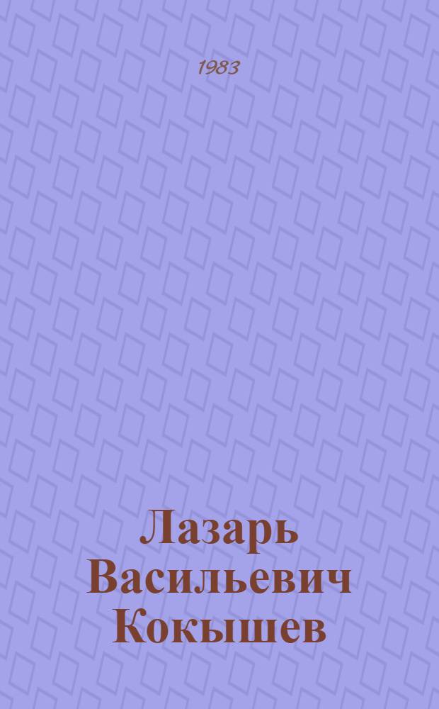 Лазарь Васильевич Кокышев : (библиогр.указ.)