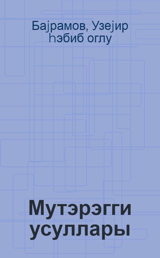 Мутэрэгги усуллары : Балакэн р-н Н.Нэриманов ад. колхозун габагчыл иш тэчрубэсиндэн = По прогрессивным методам