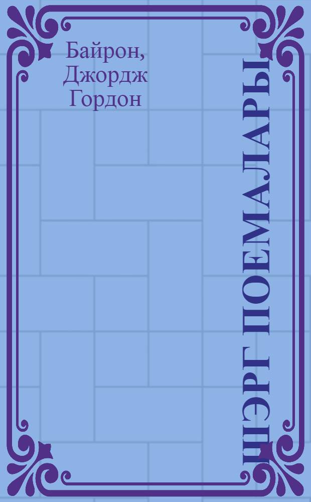 Шэрг поемалары; Кавур; Абидос кэлини; Коринфин муhасирэси / Чорч Гордон Баjрон: пер. с англ.; мугэддимэ вэ геjдлэр Исмихан Рэhимовундур = Восточные поэмы; Гяур; Абидосская невеста; Осада Коринфа