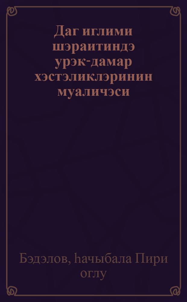 Даг иглими шэраитиндэ урэк-дамар хэстэликлэринин муаличэси = Лечение сердечно-сосудистых заболеваний в условиях горного климата