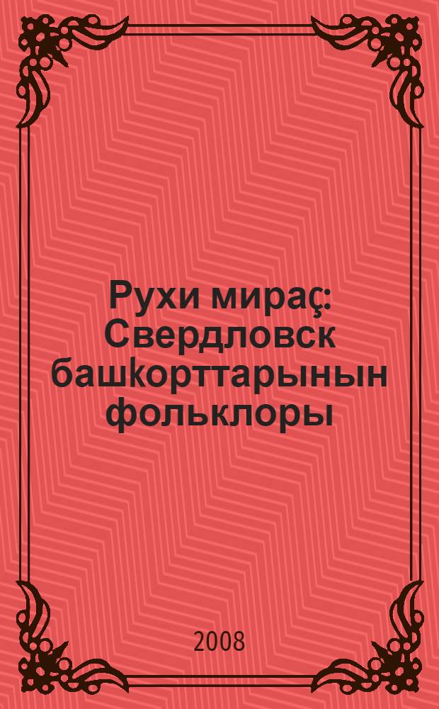 Рухи мираç : Свердловск башkорттарынын фольклоры = Духовное наследие