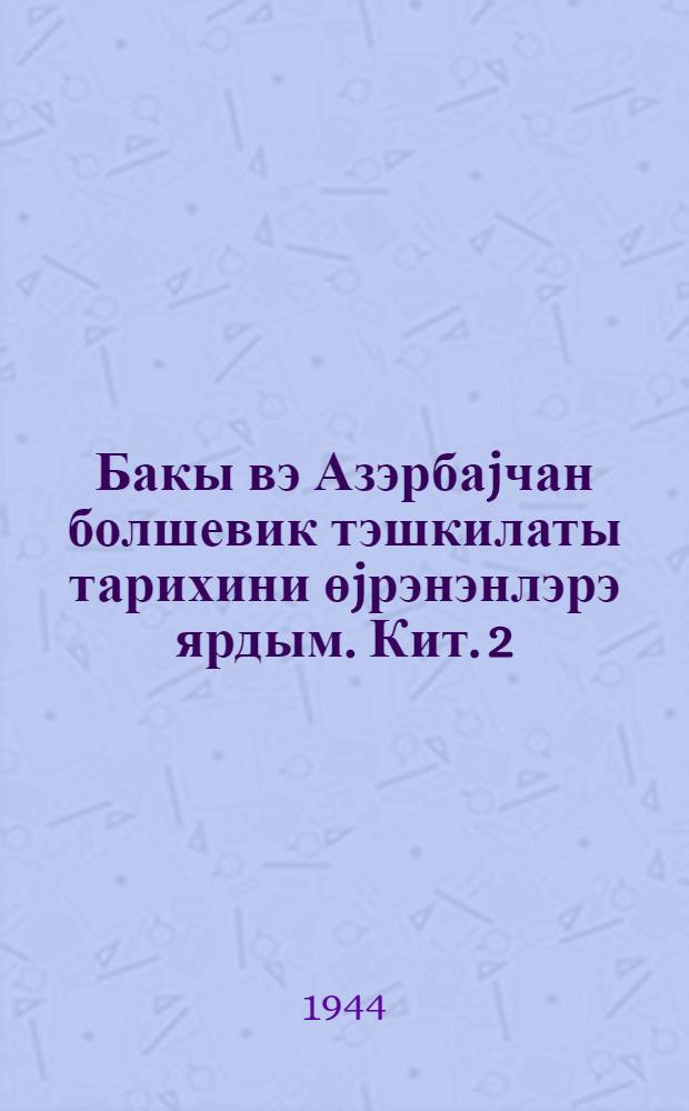 Бакы вэ Азэрбаjчан болшевик тэшкилаты тарихини өjрэнэнлэрэ ярдым. Кит. 2