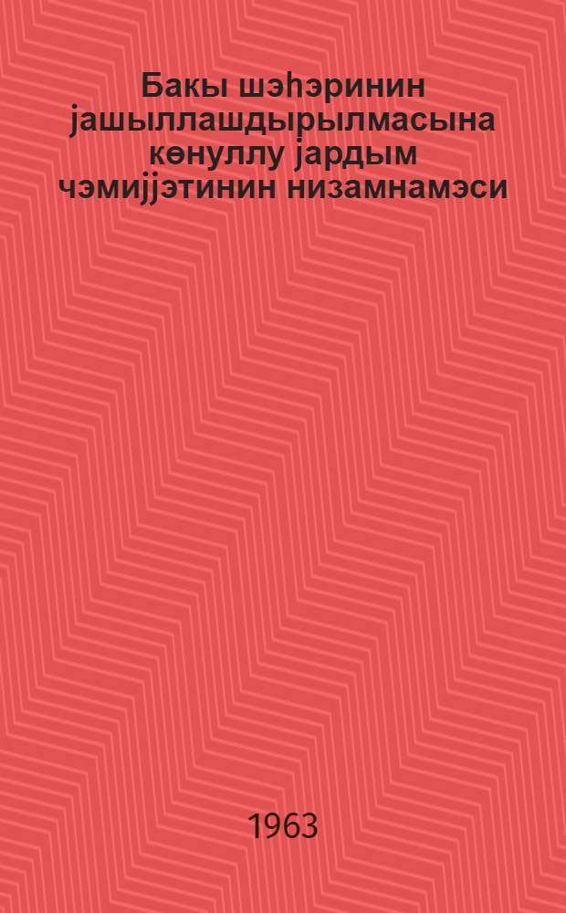 Бакы шэhэринин jашыллашдырылмасына көнуллу jардым чэмиjjэтинин низамнамэси = Устав Добровольного общества содействия озеленению г. Баку : утв. 2.XI 1961 г