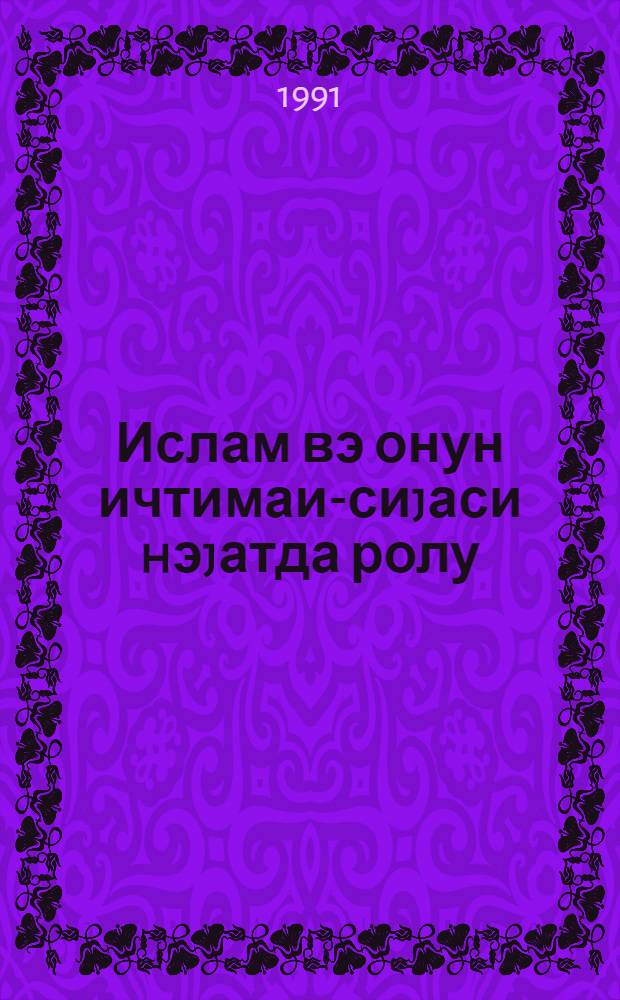Ислам вэ онун ичтимаи-сиjаси hэjатда ролу = Ислам и его роль в общественно-политической жизни