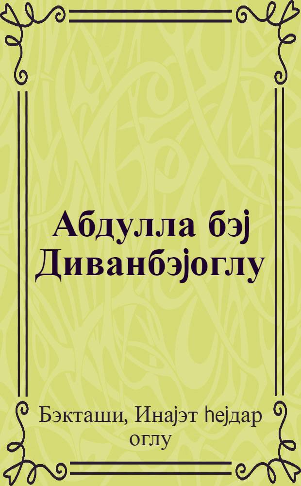 Абдулла бэj Диванбэjоглу : jекиjетмелэр учун = Абдуллабек Диванбек оглы