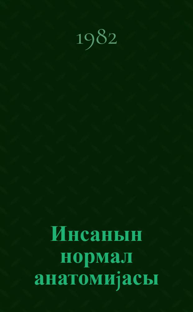 Инсанын нормал анатомиjасы : уч чилддэ тибб ин-ту учун дэрслик. Ч. 3 : Синир системи дахили секресиjа вэ дуjгу узвлэри
