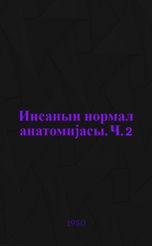 Инсанын нормал анатомиjасы. Ч. 2 : Дахили узвлэр системи вэ дахили секресия узвлэри