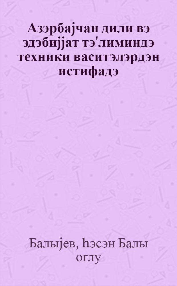 Азэрбаjчан дили вэ эдэбиjjат тэ'лиминдэ техники васитэлэрдэн истифадэ : дэрс вэсаити = Использование технических средств в обучение азербайджанскому языку
