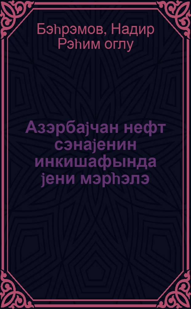 Азэрбаjчан нефт сэнаjенин инкишафында jени мэрhэлэ = Новый этап в развитии нефтяной промышленности Азербайджана