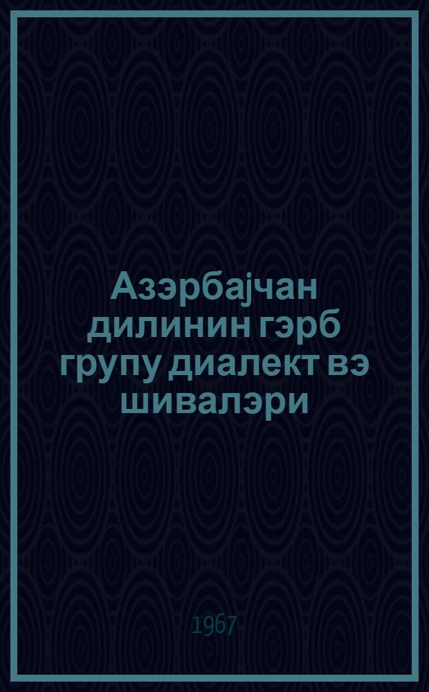 Азэрбаjчан дилинин гэрб групу диалект вэ шивалэри : Ч. 1 = Западная группа диалектов говоров азербайджанского языка