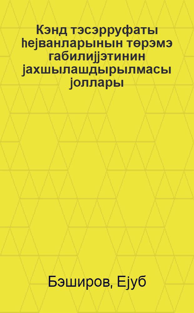 Кэнд тэсэрруфаты hеjванларынын төрэмэ габилиjjэтинин jахшылашдырылмасы jоллары = Пути повышения воспроизводительной способности сельскохозяйственных животных