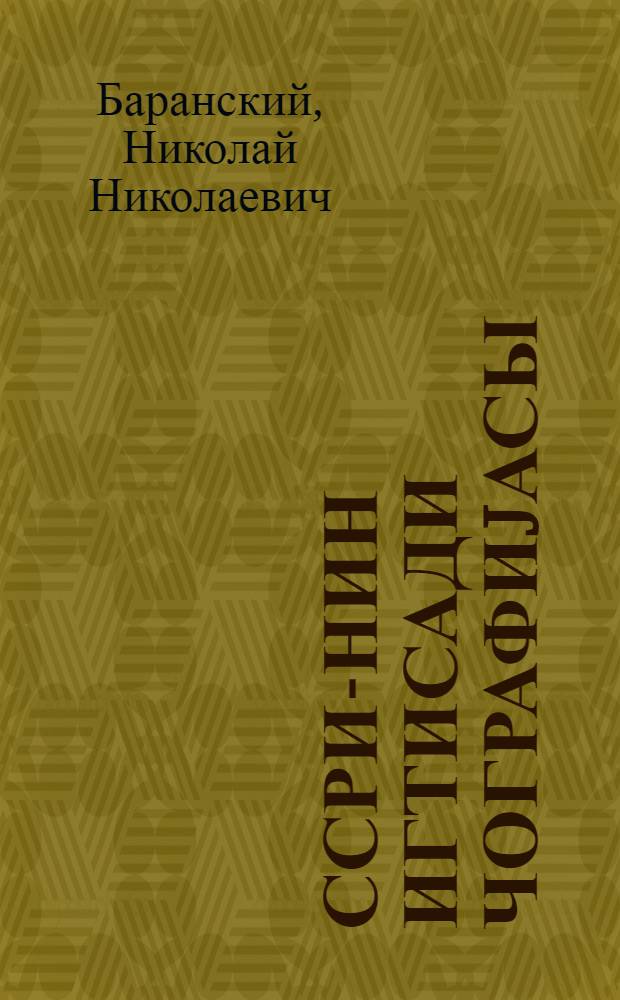 ССРИ-нин игтисади чографиjасы : орта мэктэбин 8-чи синифи учун = Экономическая география СССР