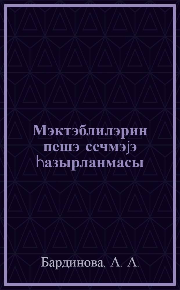 Мэктэблилэрин пешэ сечмэjэ hазырланмасы = Подготовка школьников к выбору профессии