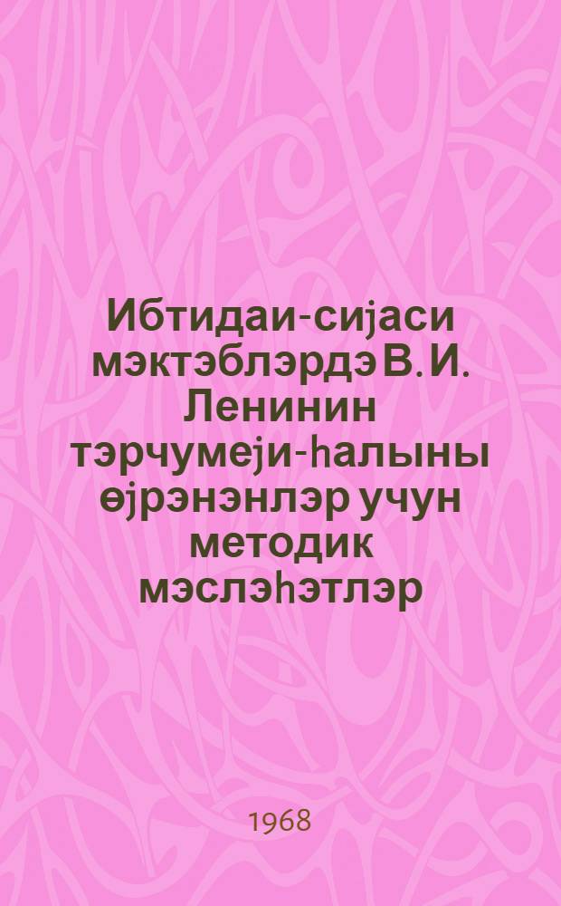 Ибтидаи-сиjаси мэктэблэрдэ В. И. Ленинин тэрчумеjи-hалыны өjрэнэнлэр учун методик мэслэhэтлэр : партиjа тэhсили системи учун = Методические советы к изучению биографии В. И. Ленина в начальных политических школ