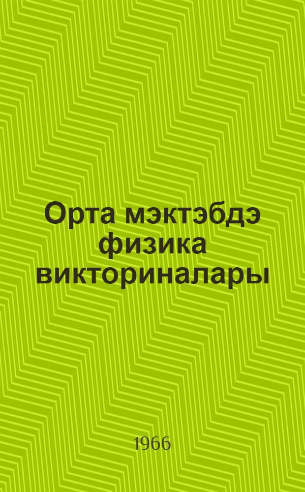 Орта мэктэбдэ физика викториналары = Физические викторины в средней школе