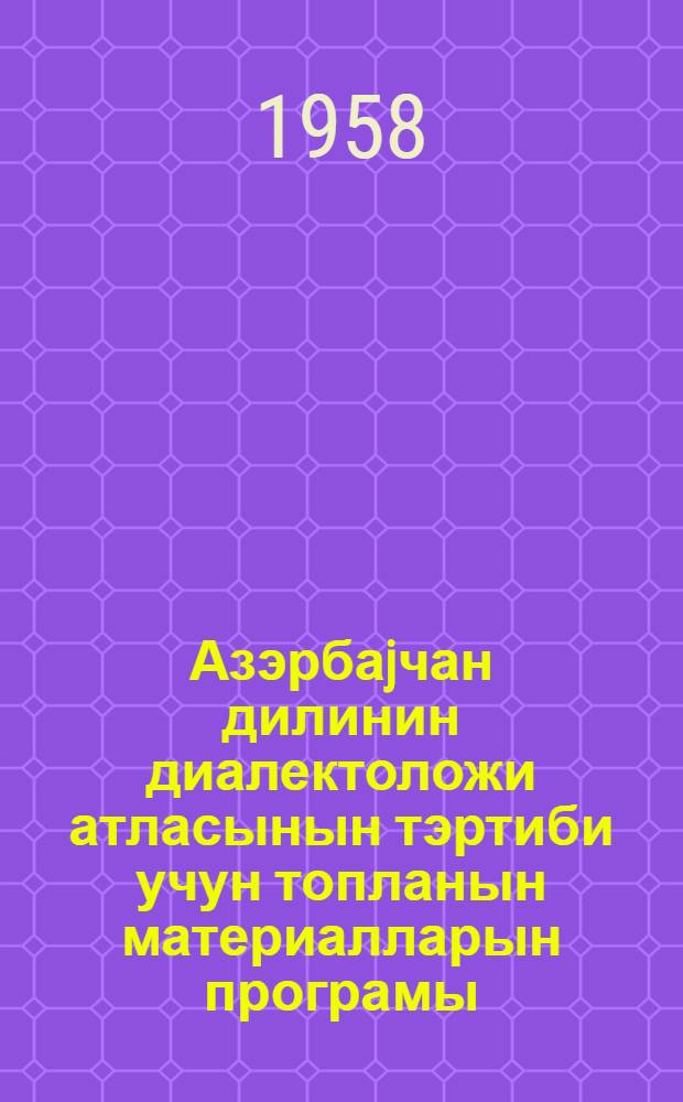 Азэрбаjчан дилинин диалектоложи атласынын тэртиби учун топланын материалларын програмы = Программа собирания сведений для составления диалектологического атласа азербайджанского языка
