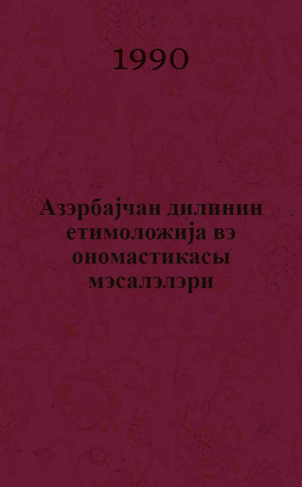 Азэрбаjчан дилинин етимоложиjа вэ ономастикасы мэсалэлэри = Вопросы ономастики и этимологии азербайджанского языка : темат. сб. науч. тр
