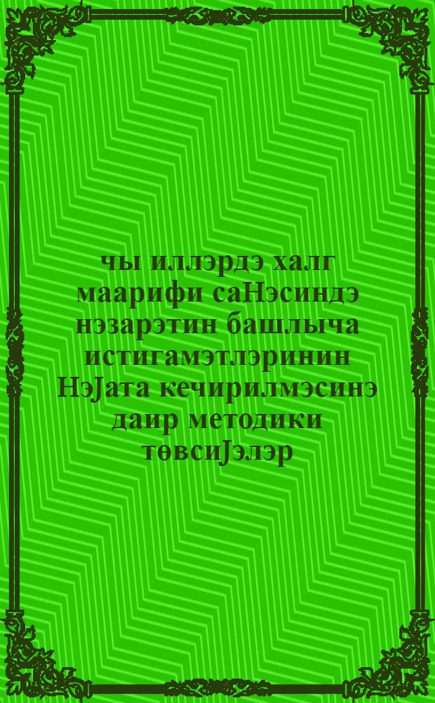 1987-90-чы иллэрдэ халг маарифи саhэсиндэ нэзарэтин башлыча истигамэтлэринин hэjата кечирилмэсинэ даир методики төвсиjэлэр = Методические рекомендации по осуществлению в 1987-1990 годы приоритетного направления контроля в облости народного образования