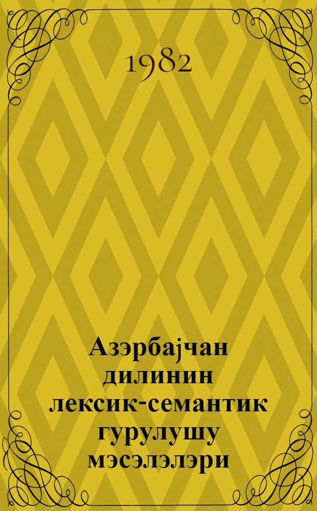 Азэрбаjчан дилинин лексик-семантик гурулушу мэсэлэлэри = Вопросы лексико-семантической структуры азербайджанского языка : темат. сб. науч. тр